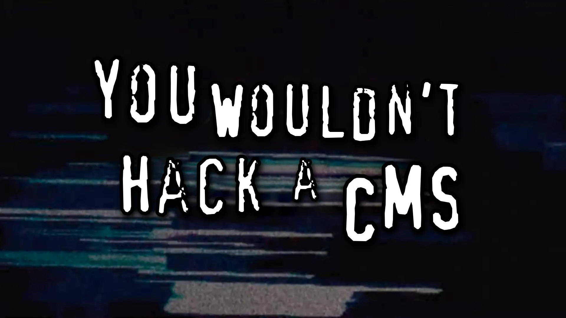 You wouldn't hack a CMS.